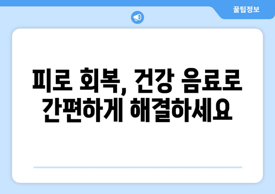 피로 회복을 돕는 건강 음료 추천